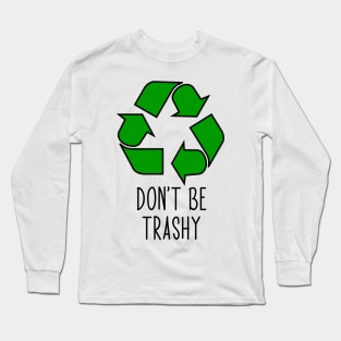 Don’t Be Trashy - Funny Recycling Design Long Sleeve T-Shirt